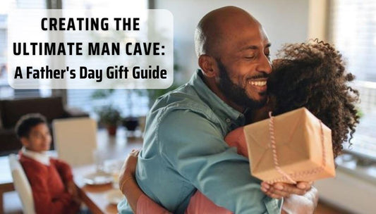 Creating the Ultimate Man Cave: A Father's Day Gift Guide